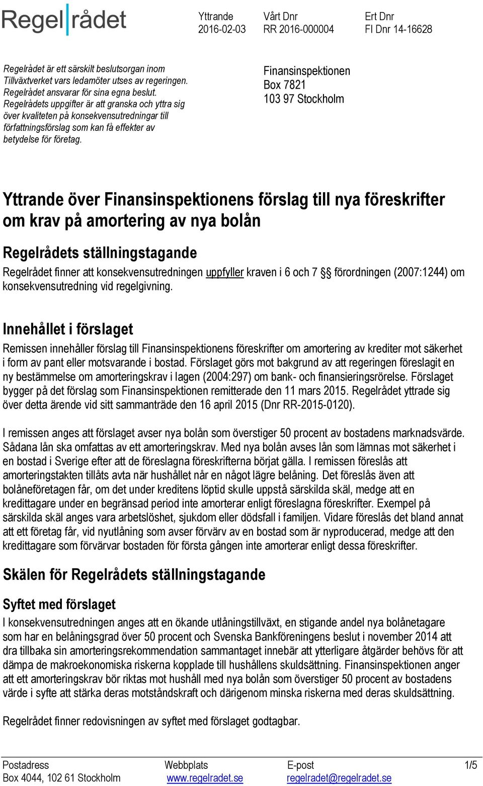 Finansinspektionen Box 7821 103 97 Stockholm Yttrande över Finansinspektionens förslag till nya föreskrifter om krav på amortering av nya bolån Regelrådets ställningstagande Regelrådet finner att