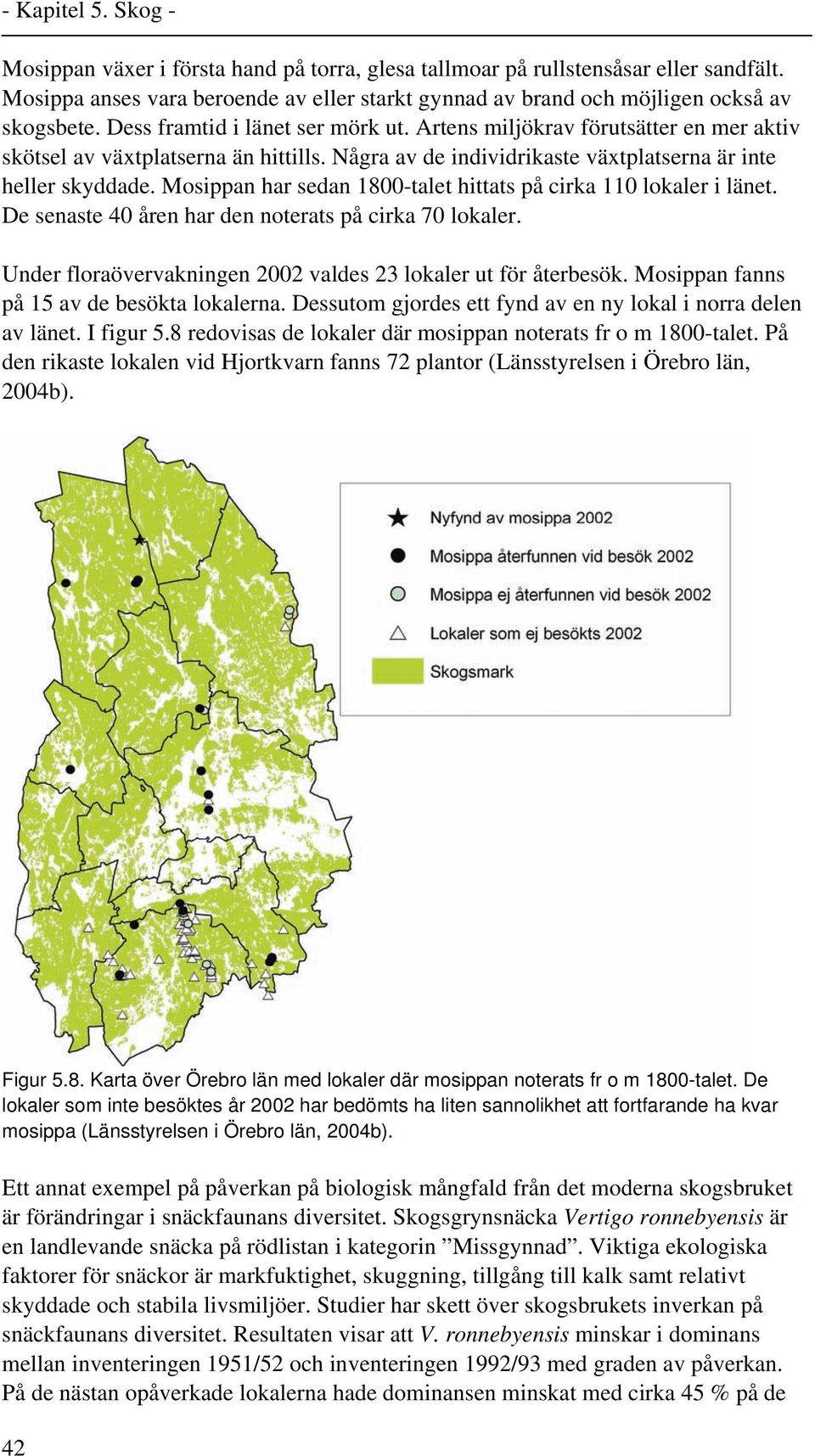 Mosippan har sedan 1800-talet hittats på cirka 110 lokaler i länet. De senaste 40 åren har den noterats på cirka 70 lokaler. Under floraövervakningen 2002 valdes 23 lokaler ut för återbesök.