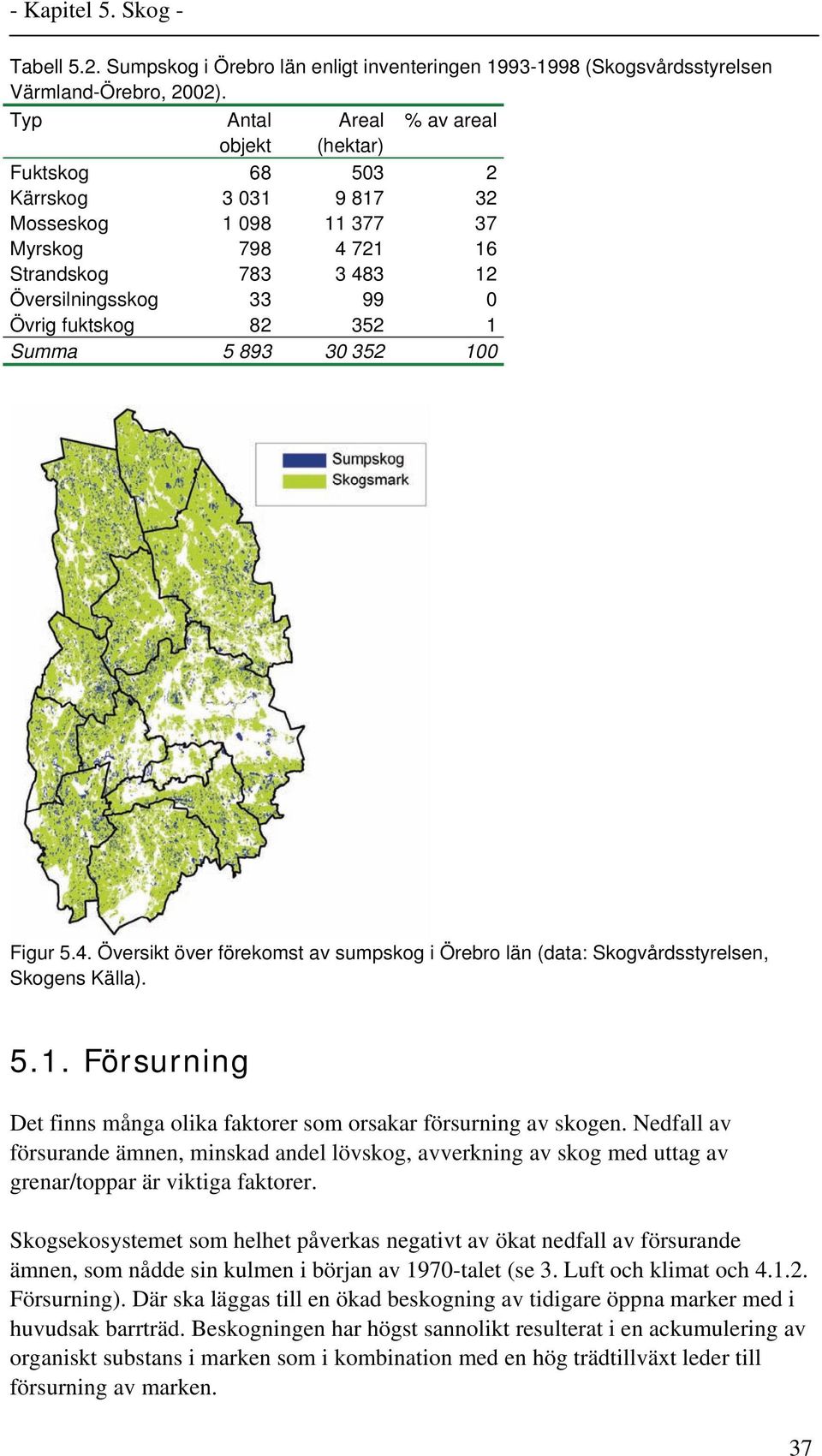 352 1 Summa 5 893 30 352 100 Figur 5.4. Översikt över förekomst av sumpskog i Örebro län (data: Skogvårdsstyrelsen, Skogens Källa). 5.1. Försurning Det finns många olika faktorer som orsakar försurning av skogen.