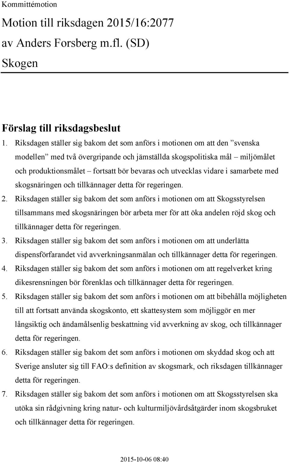 utvecklas vidare i samarbete med skogsnäringen och tillkännager detta för regeringen. 2.