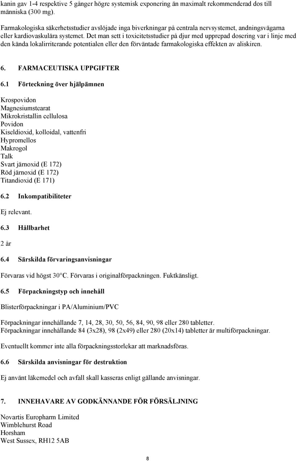 Det man sett i toxicitetsstudier på djur med upprepad dosering var i linje med den kända lokalirriterande potentialen eller den förväntade farmakologiska effekten av aliskiren. 6.