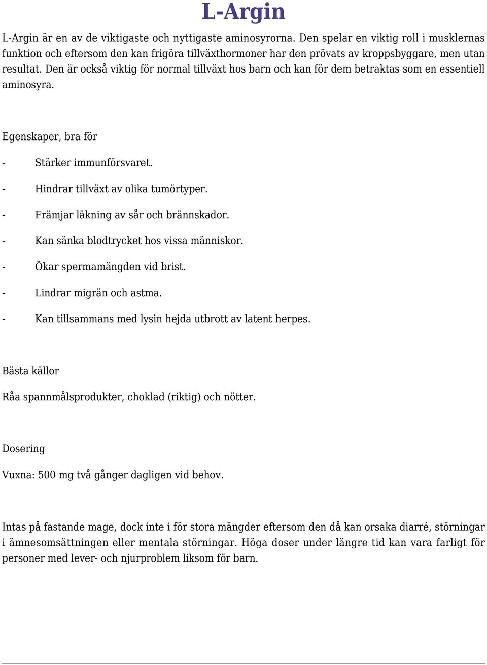 Den är också viktig för normal tillväxt hos barn och kan för dem betraktas som en essentiell aminosyra. - Stärker immunförsvaret. - Hindrar tillväxt av olika tumörtyper.