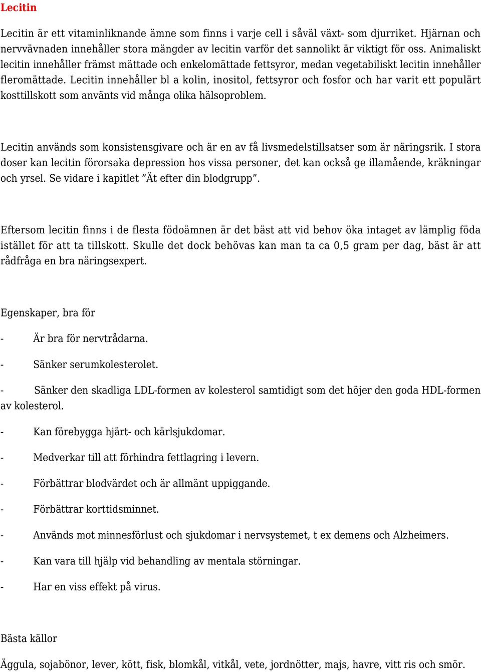 Lecitin innehåller bl a kolin, inositol, fettsyror och fosfor och har varit ett populärt kosttillskott som använts vid många olika hälsoproblem.