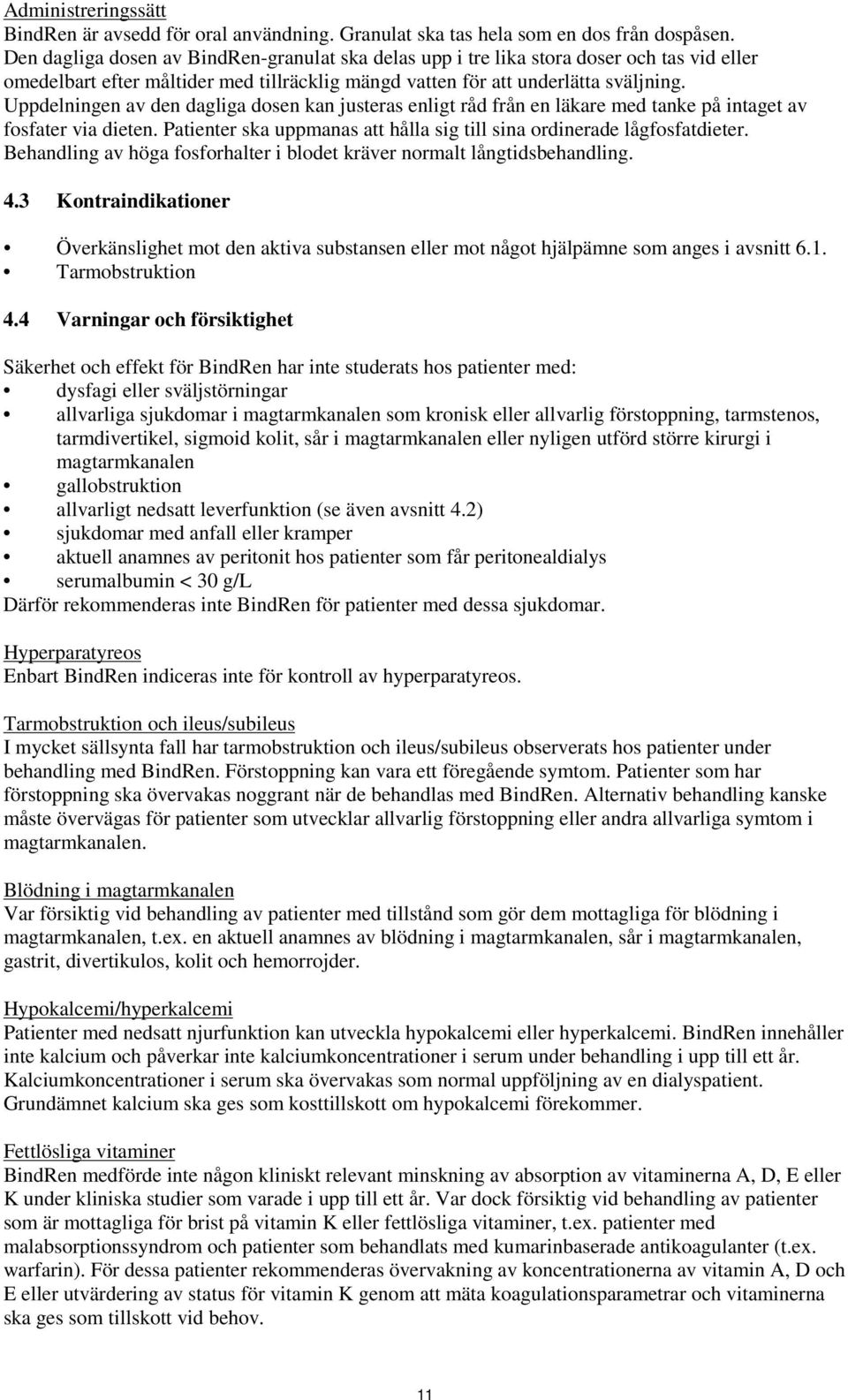 Uppdelningen av den dagliga dosen kan justeras enligt råd från en läkare med tanke på intaget av fosfater via dieten. Patienter ska uppmanas att hålla sig till sina ordinerade lågfosfatdieter.