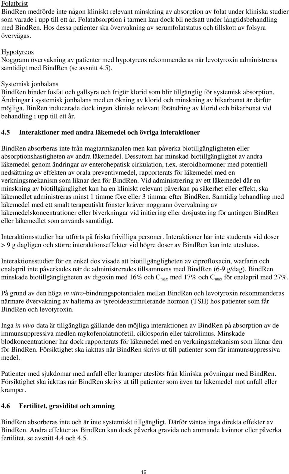 Hypotyreos Noggrann övervakning av patienter med hypotyreos rekommenderas när levotyroxin administreras samtidigt med BindRen (se avsnitt 4.5).