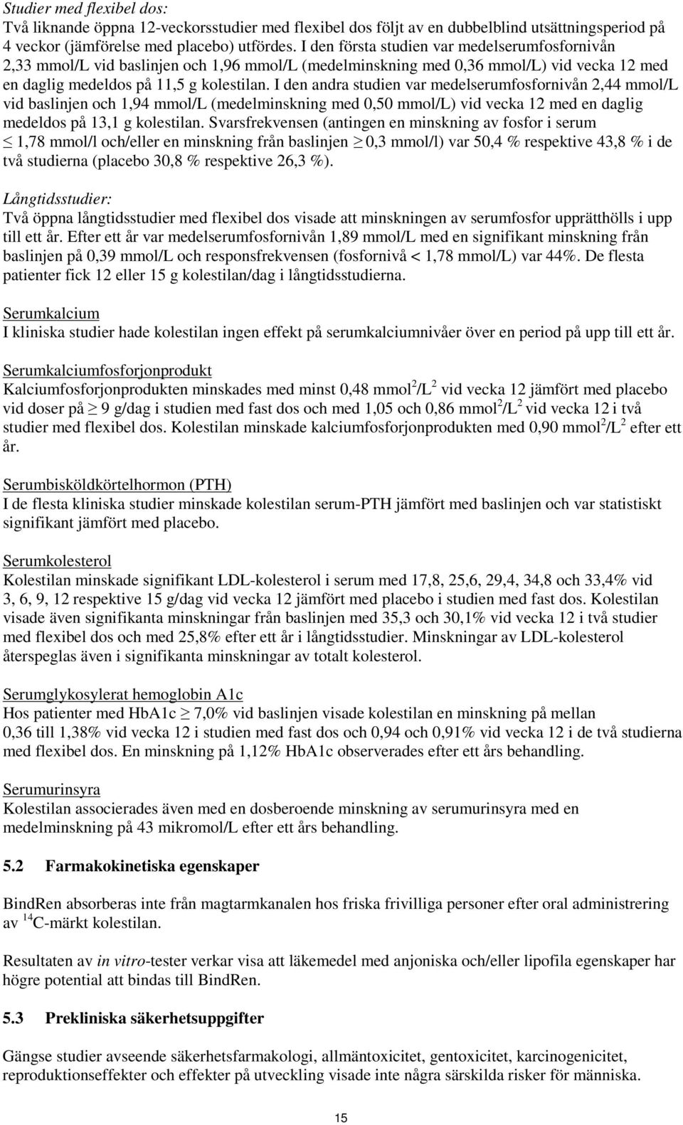 I den andra studien var medelserumfosfornivån 2,44 mmol/l vid baslinjen och 1,94 mmol/l (medelminskning med 0,50 mmol/l) vid vecka 12 med en daglig medeldos på 13,1 g kolestilan.