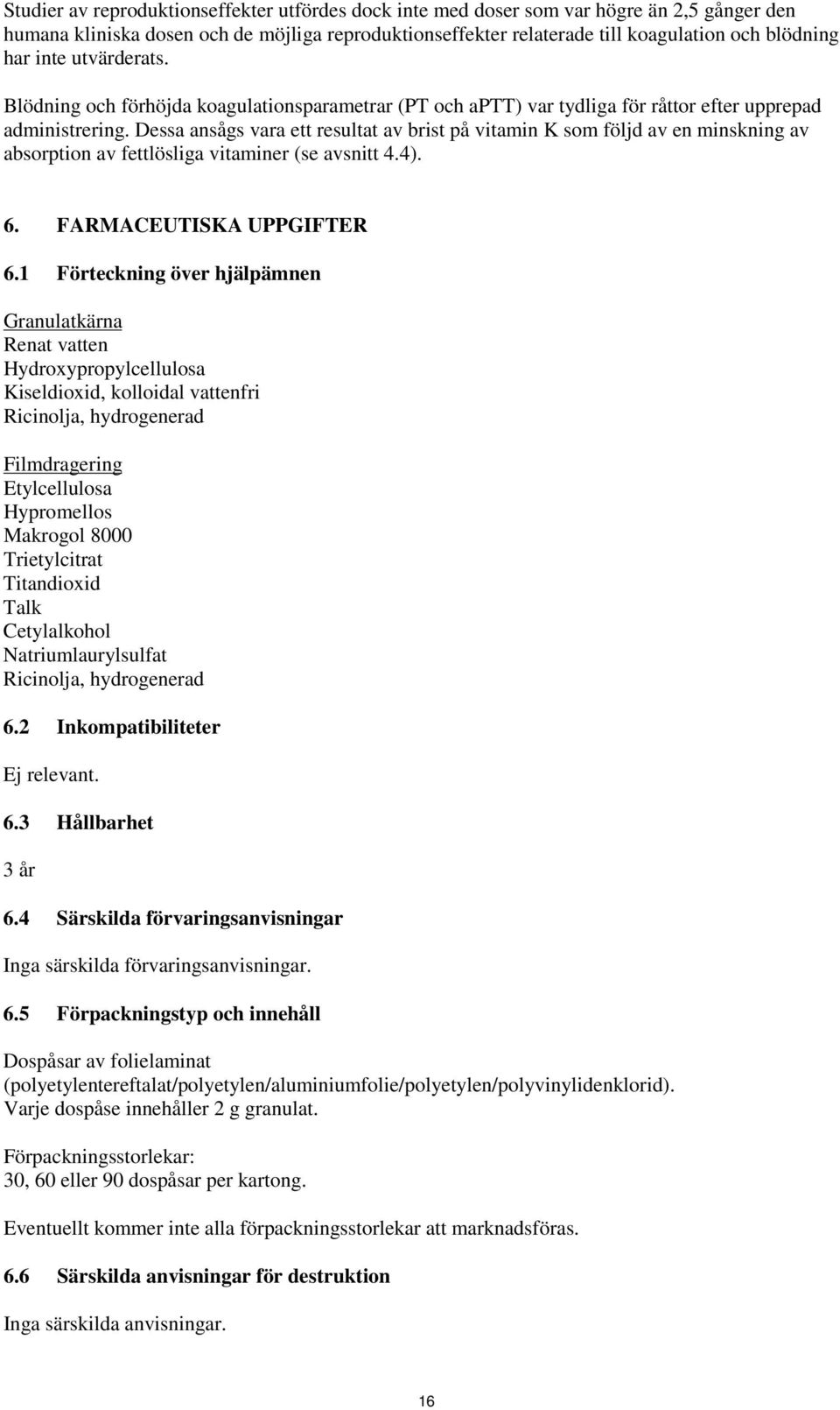 Dessa ansågs vara ett resultat av brist på vitamin K som följd av en minskning av absorption av fettlösliga vitaminer (se avsnitt 4.4). 6. FARMACEUTISKA UPPGIFTER 6.
