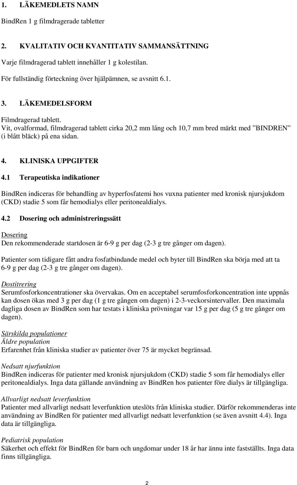 Vit, ovalformad, filmdragerad tablett cirka 20,2 mm lång och 10,7 mm bred märkt med BINDREN (i blått bläck) på ena sidan. 4. KLINISKA UPPGIFTER 4.