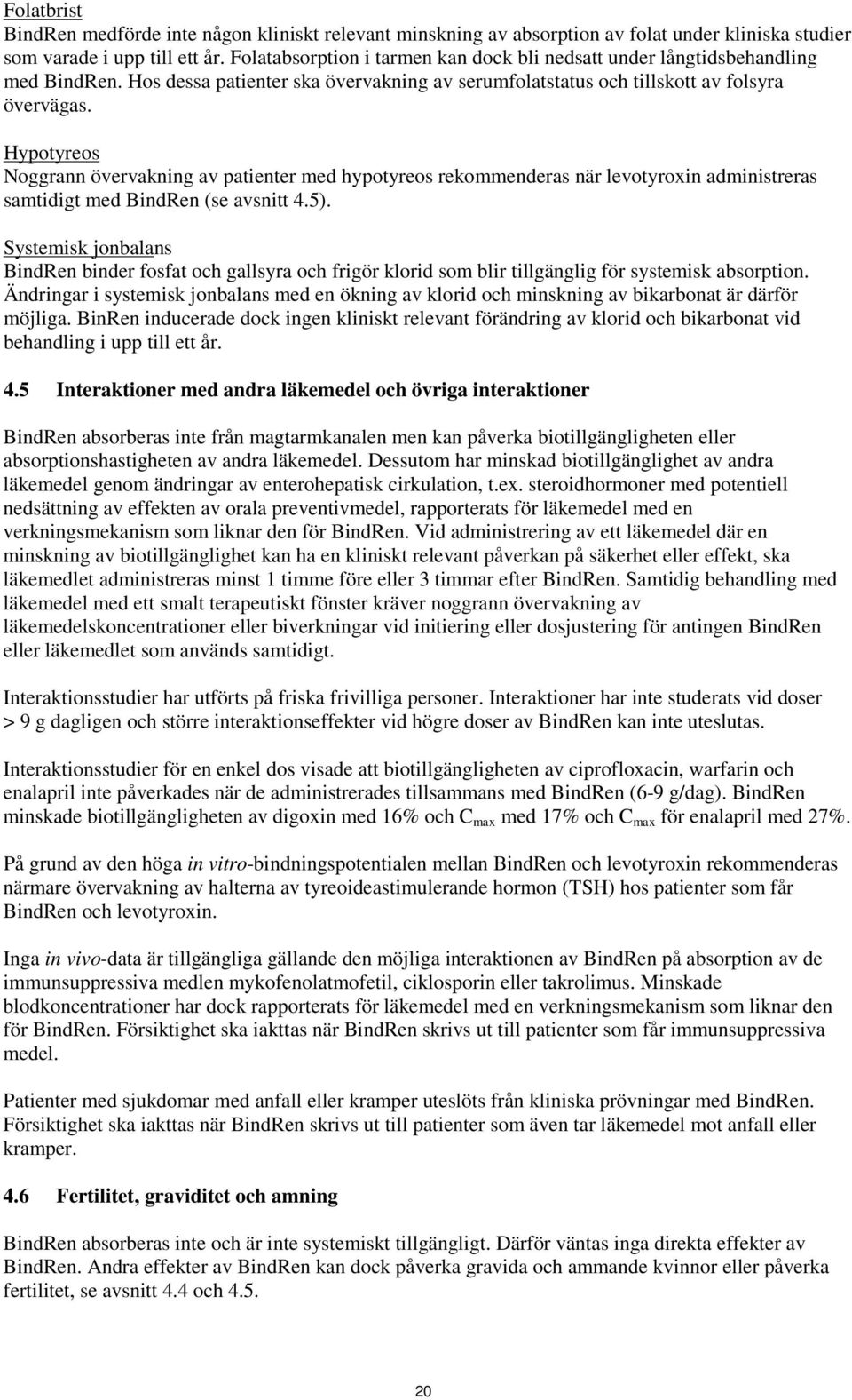 Hypotyreos Noggrann övervakning av patienter med hypotyreos rekommenderas när levotyroxin administreras samtidigt med BindRen (se avsnitt 4.5).