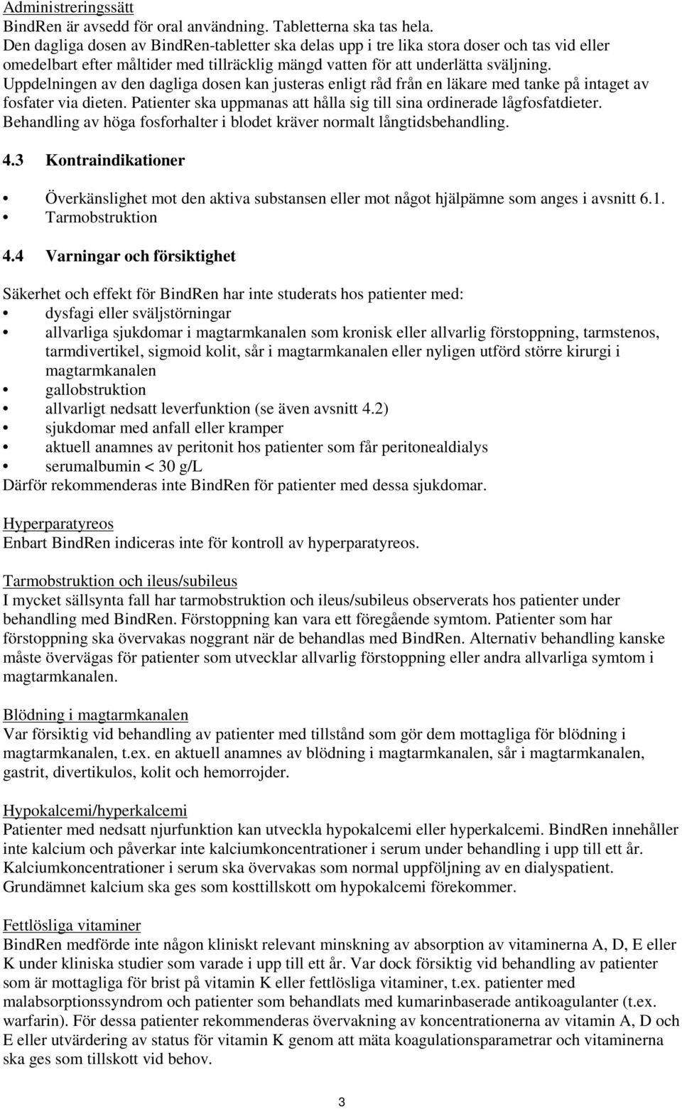 Uppdelningen av den dagliga dosen kan justeras enligt råd från en läkare med tanke på intaget av fosfater via dieten. Patienter ska uppmanas att hålla sig till sina ordinerade lågfosfatdieter.