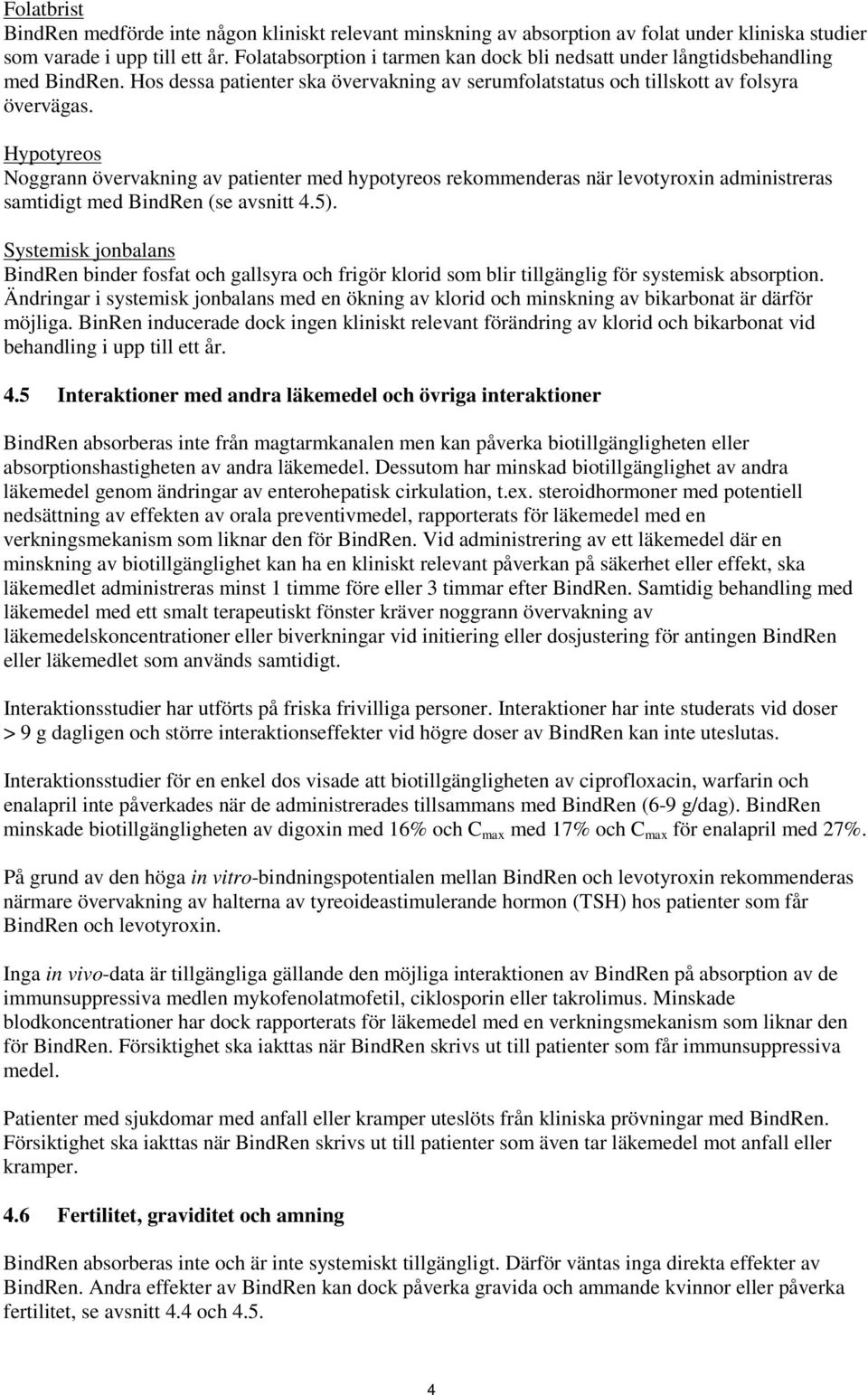 Hypotyreos Noggrann övervakning av patienter med hypotyreos rekommenderas när levotyroxin administreras samtidigt med BindRen (se avsnitt 4.5).