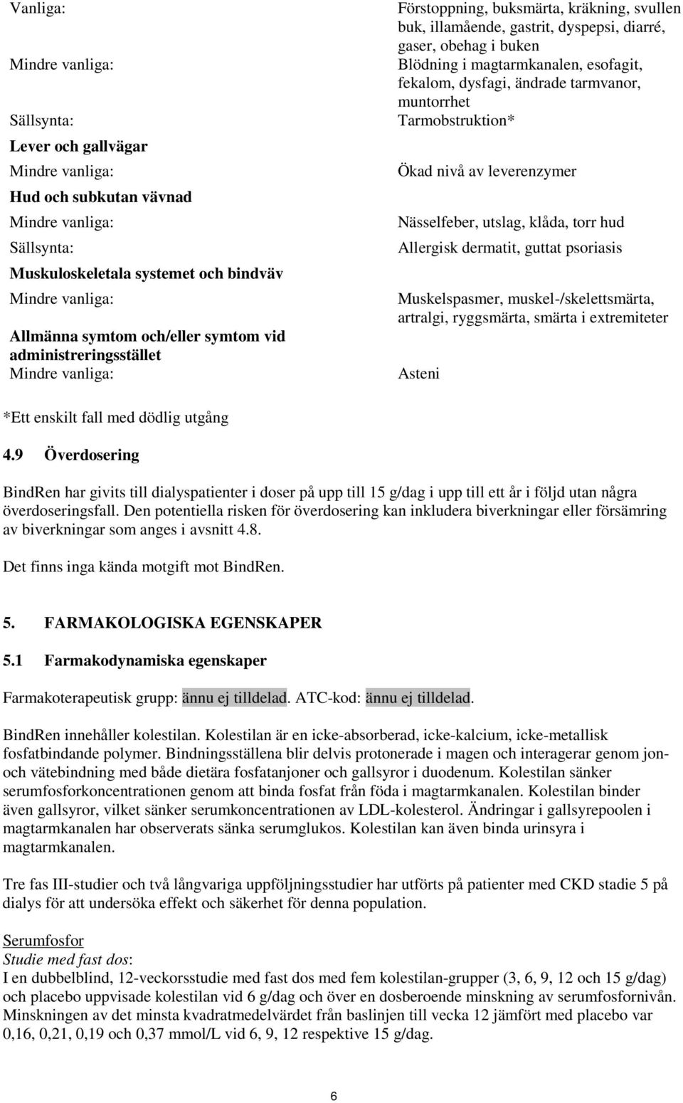 leverenzymer Nässelfeber, utslag, klåda, torr hud Allergisk dermatit, guttat psoriasis Muskelspasmer, muskel-/skelettsmärta, artralgi, ryggsmärta, smärta i extremiteter Asteni *Ett enskilt fall med