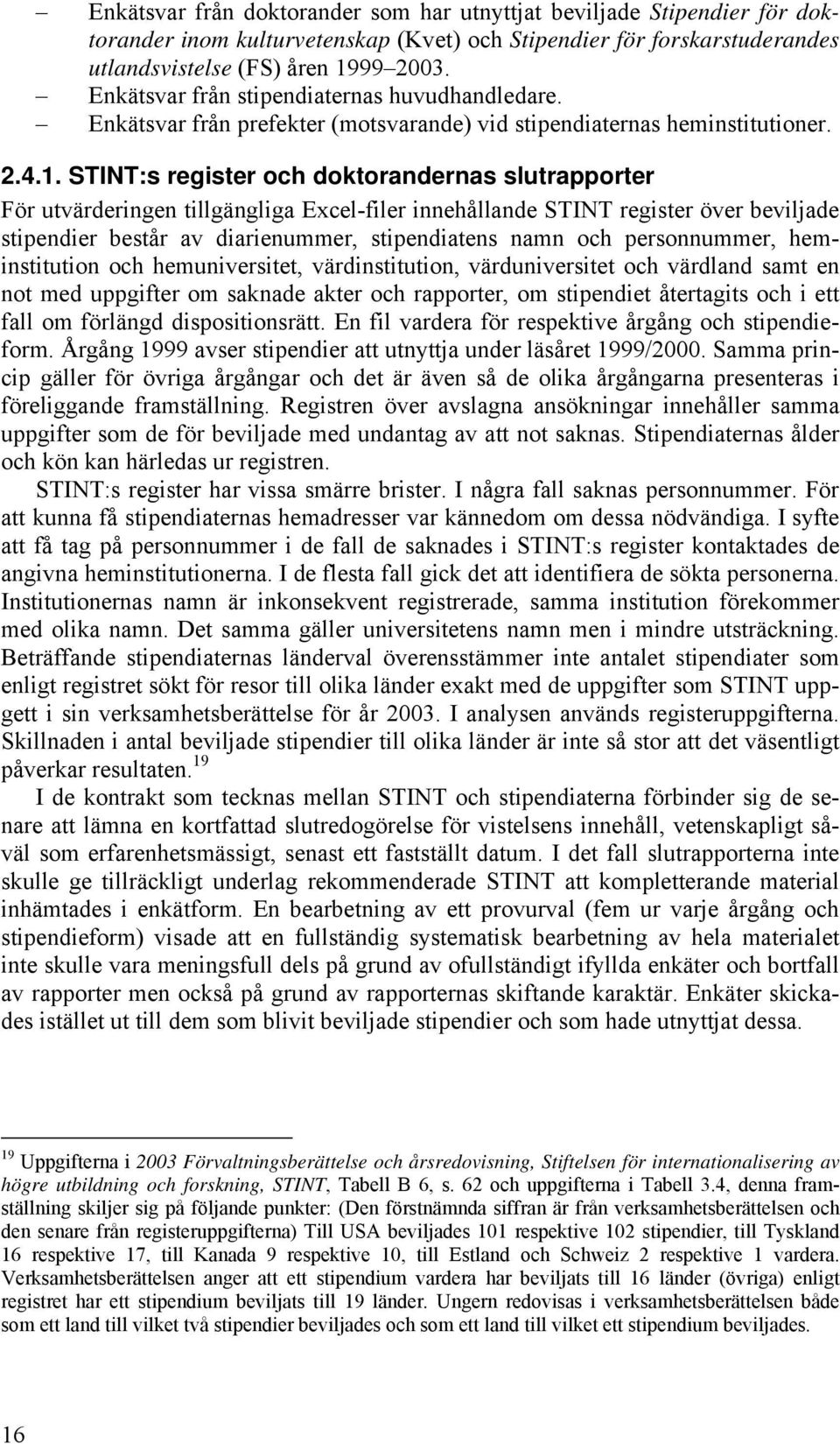 STINT:s register och doktorandernas slutrapporter För utvärderingen tillgängliga Excel-filer innehållande STINT register över beviljade stipendier består av diarienummer, stipendiatens namn och