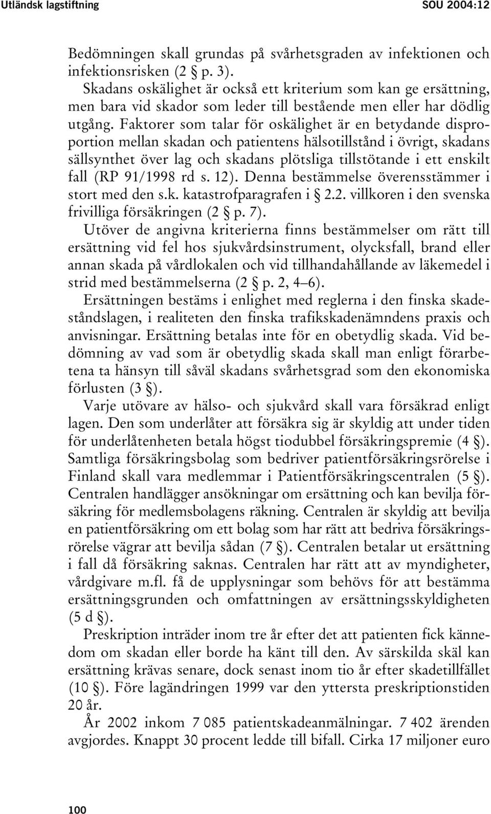 Faktorer som talar för oskälighet är en betydande disproportion mellan skadan och patientens hälsotillstånd i övrigt, skadans sällsynthet över lag och skadans plötsliga tillstötande i ett enskilt