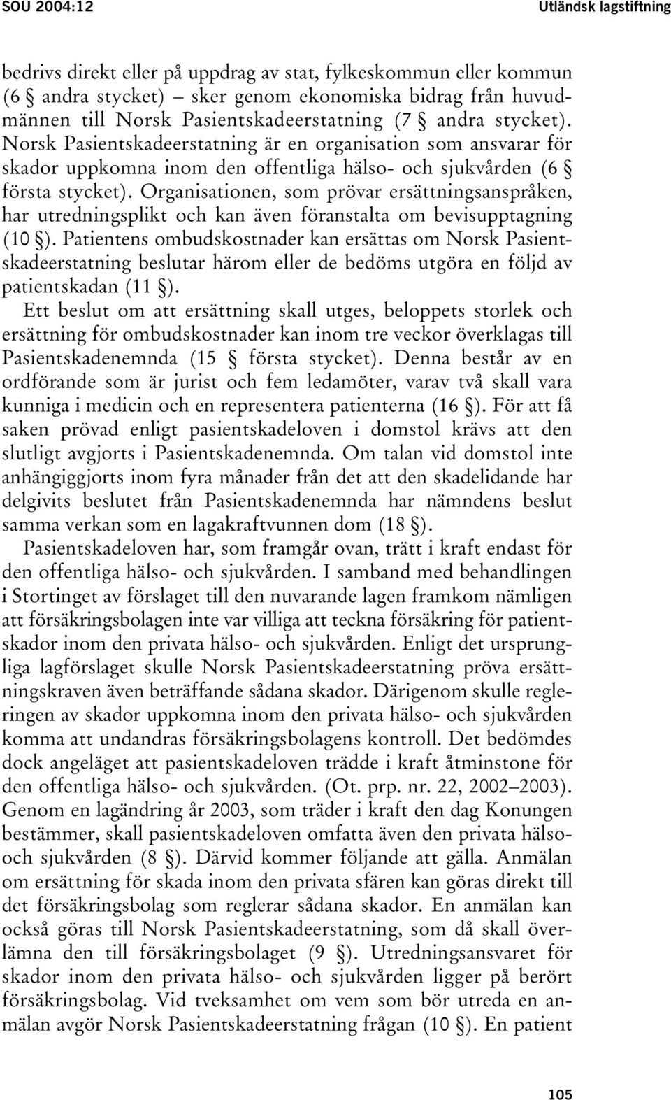 Organisationen, som prövar ersättningsanspråken, har utredningsplikt och kan även föranstalta om bevisupptagning (10 ).