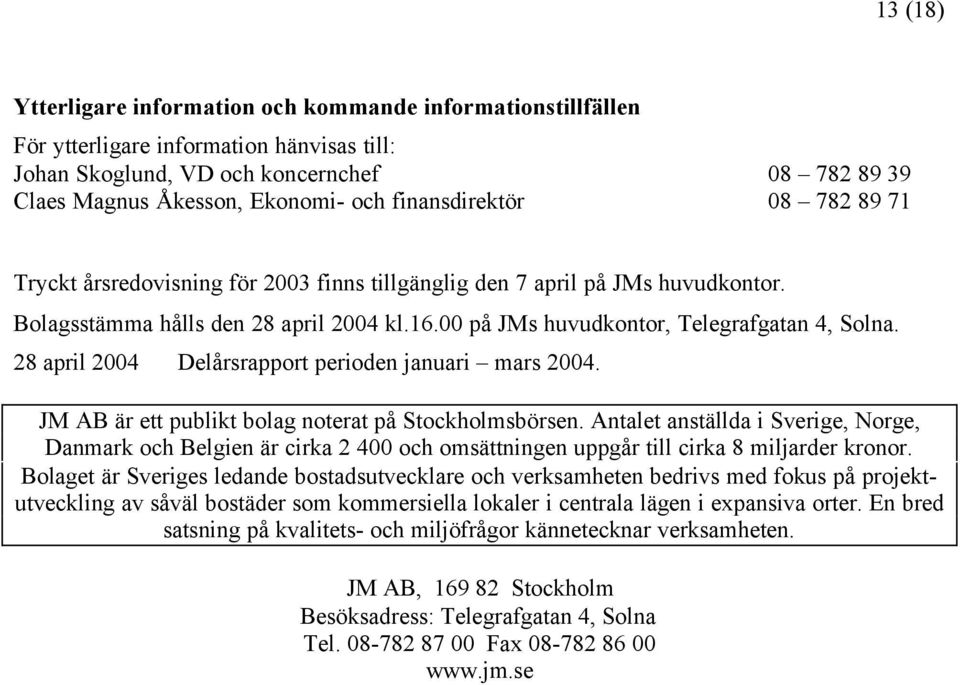 28 april 2004 Delårsrapport perioden januari mars 2004. JM AB är ett publikt bolag noterat på Stockholmsbörsen.