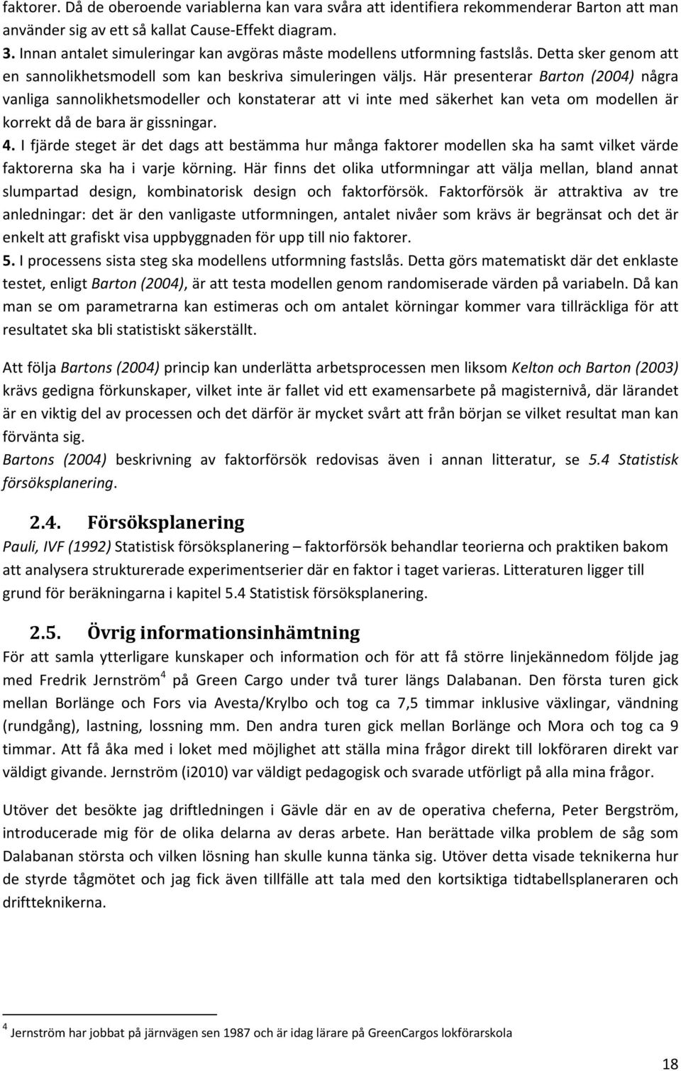 Här presenterar Barton (2004) några vanliga sannolikhetsmodeller och konstaterar att vi inte med säkerhet kan veta om modellen är korrekt då de bara är gissningar. 4.