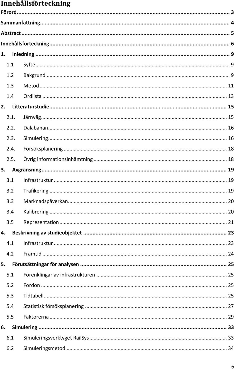 .. 19 3.3 Marknadspåverkan... 20 3.4 Kalibrering... 20 3.5 Representation... 21 4. Beskrivning av studieobjektet... 23 4.1 Infrastruktur... 23 4.2 Framtid... 24 5. Förutsättningar för analysen... 25 5.