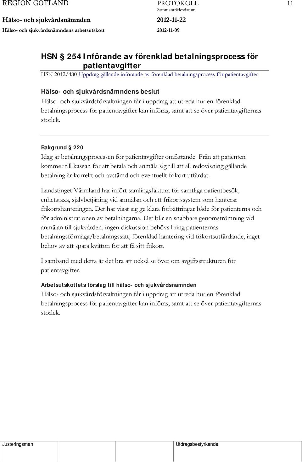 Bakgrund 220 Idag är betalningsprocessen för patientavgifter omfattande.