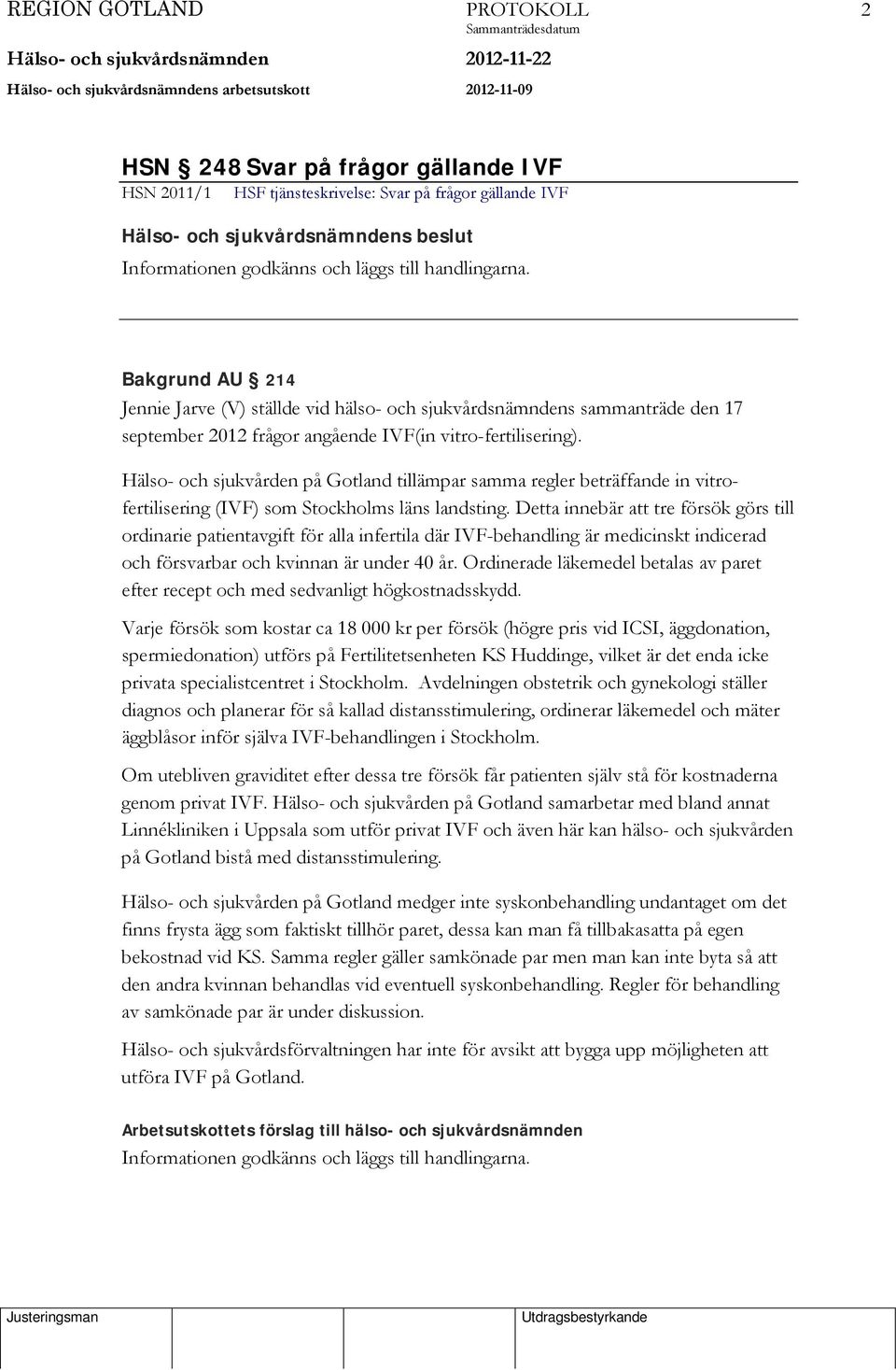 Hälso- och sjukvården på Gotland tillämpar samma regler beträffande in vitrofertilisering (IVF) som Stockholms läns landsting.