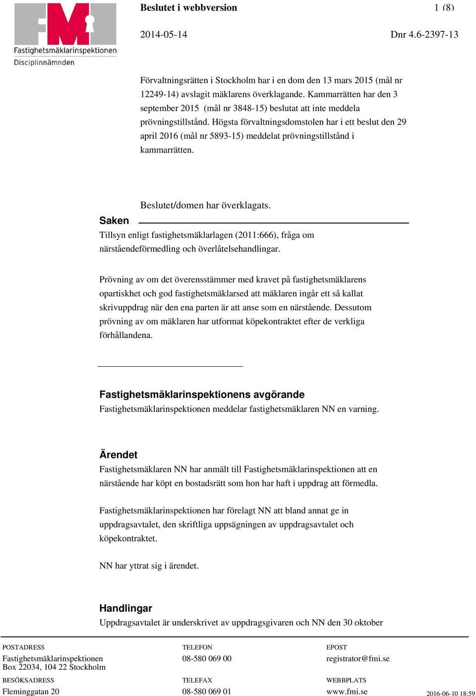 närstående. Dessutom prövning av om mäklaren har utformat köpekontraktet efter de verkliga förhållandena.