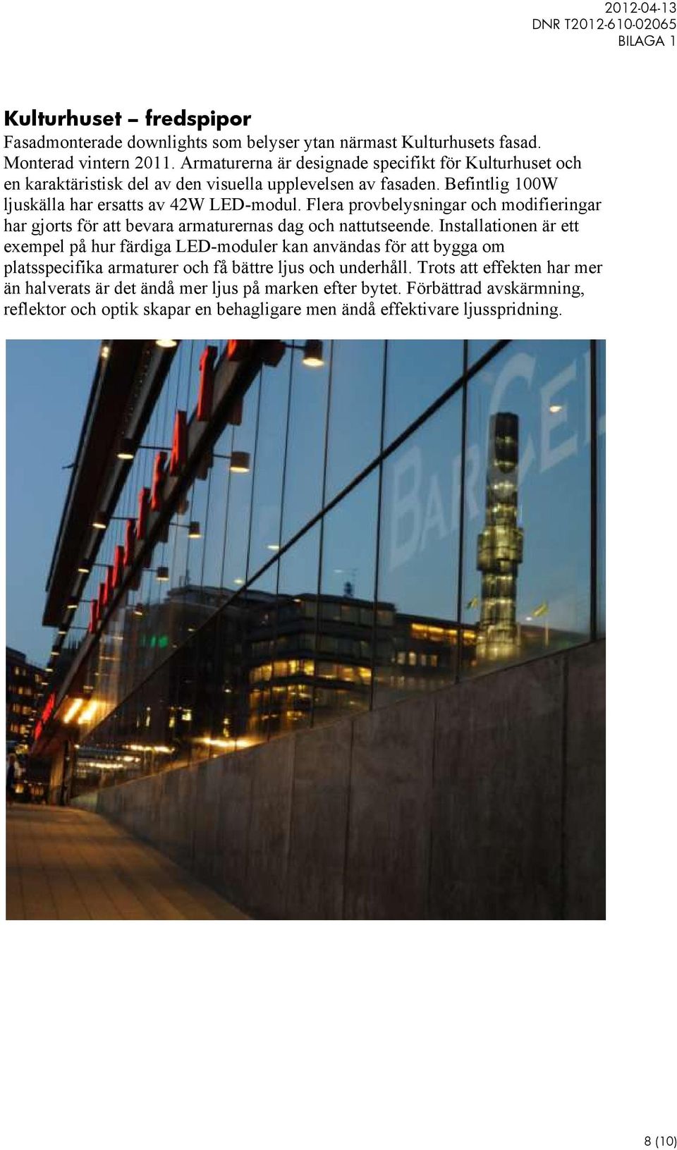 Flera provbelysningar och modifieringar har gjorts för att bevara armaturernas dag och nattutseende.