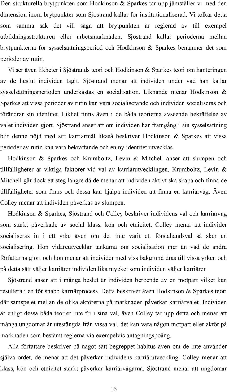 Sjöstrand kallar perioderna mellan brytpunkterna för sysselsättningsperiod och Hodkinson & Sparkes benämner det som perioder av rutin.