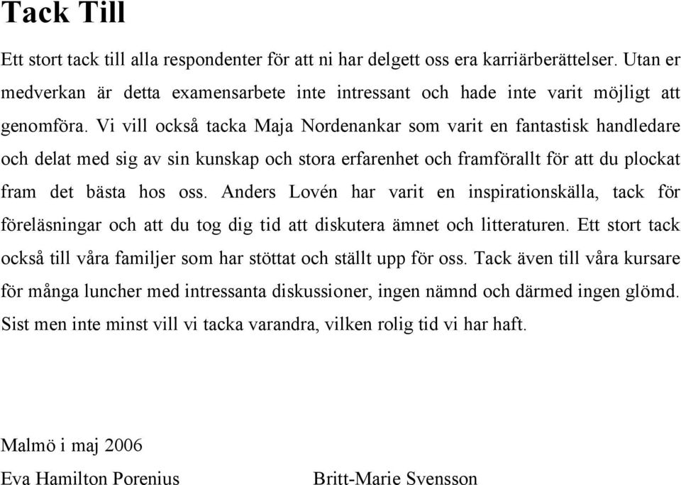 Anders Lovén har varit en inspirationskälla, tack för föreläsningar och att du tog dig tid att diskutera ämnet och litteraturen.