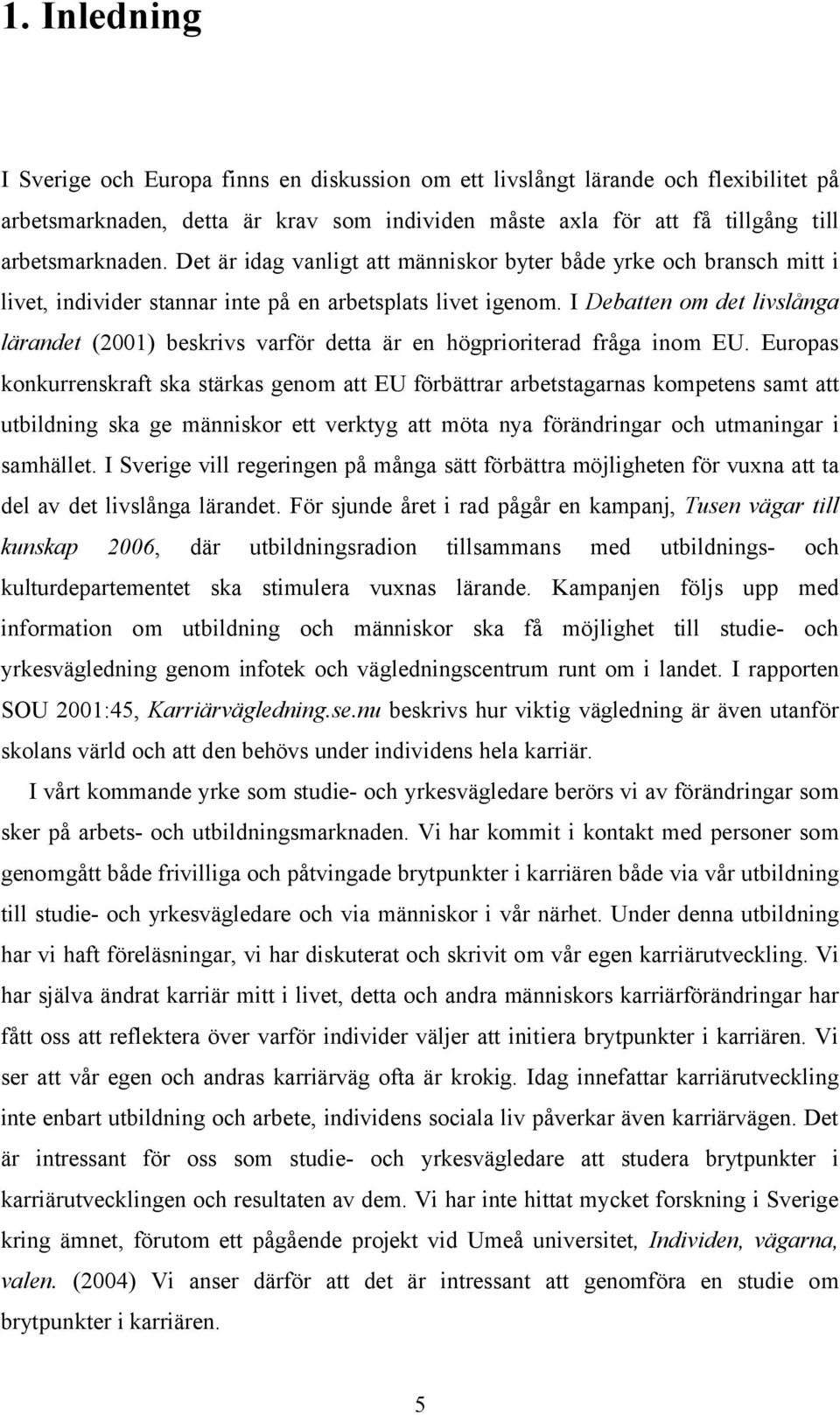 I Debatten om det livslånga lärandet (2001) beskrivs varför detta är en högprioriterad fråga inom EU.
