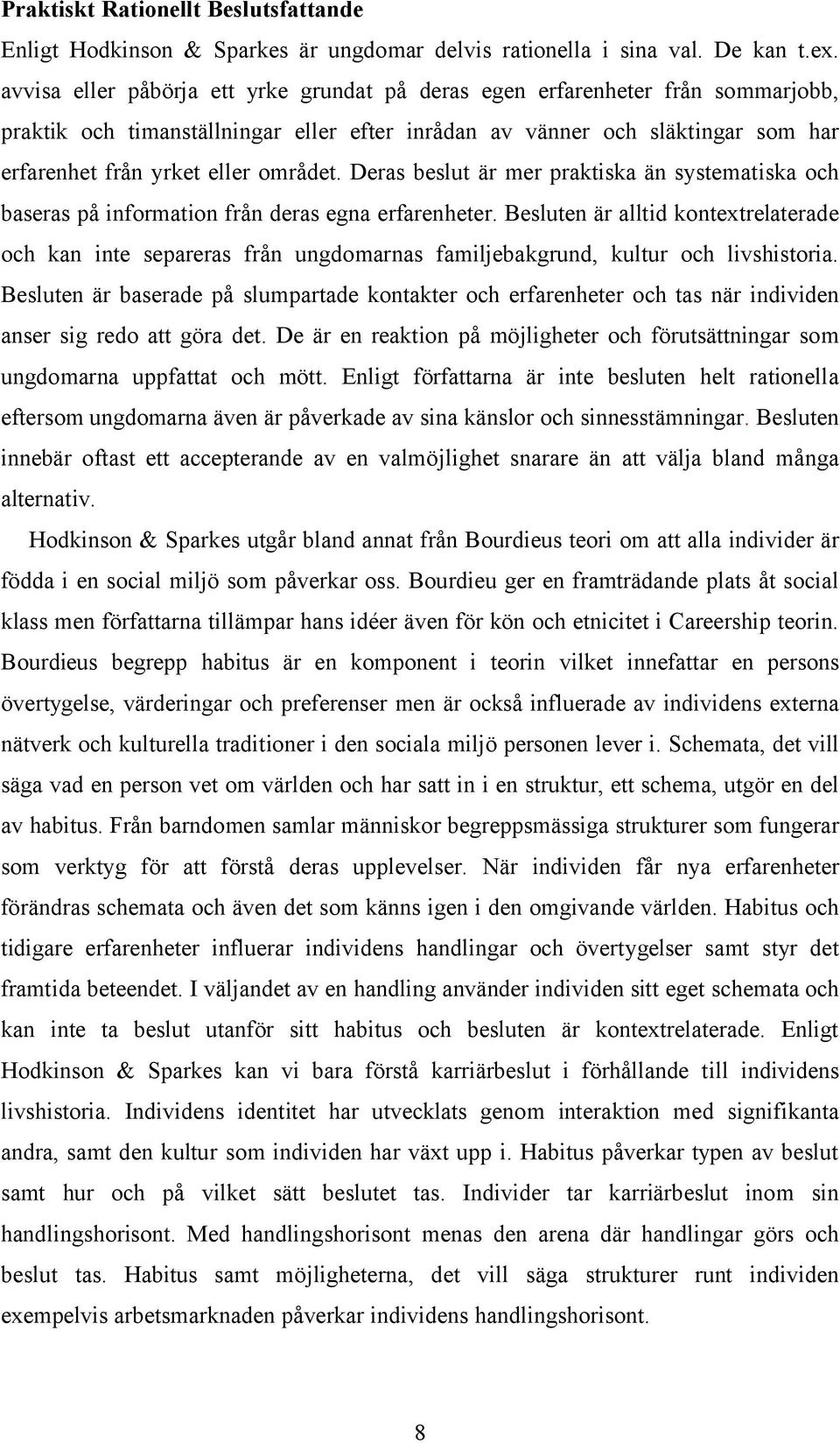 Deras beslut är mer praktiska än systematiska och baseras på information från deras egna erfarenheter.