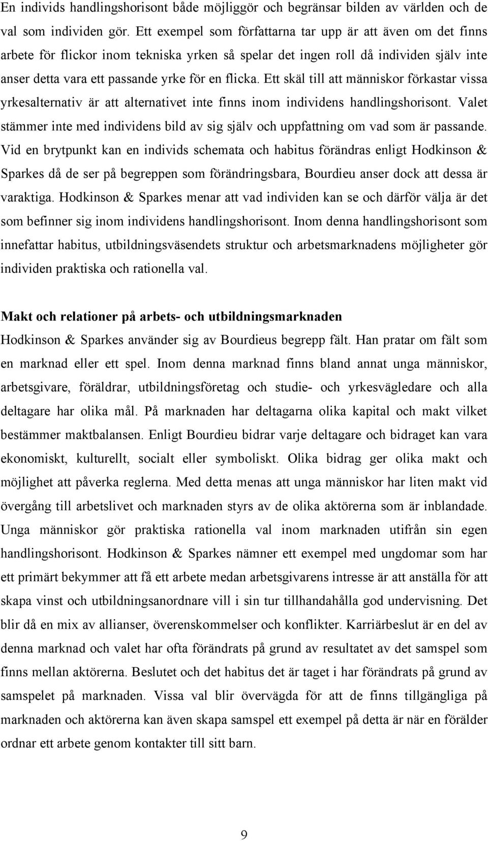 Ett skäl till att människor förkastar vissa yrkesalternativ är att alternativet inte finns inom individens handlingshorisont.