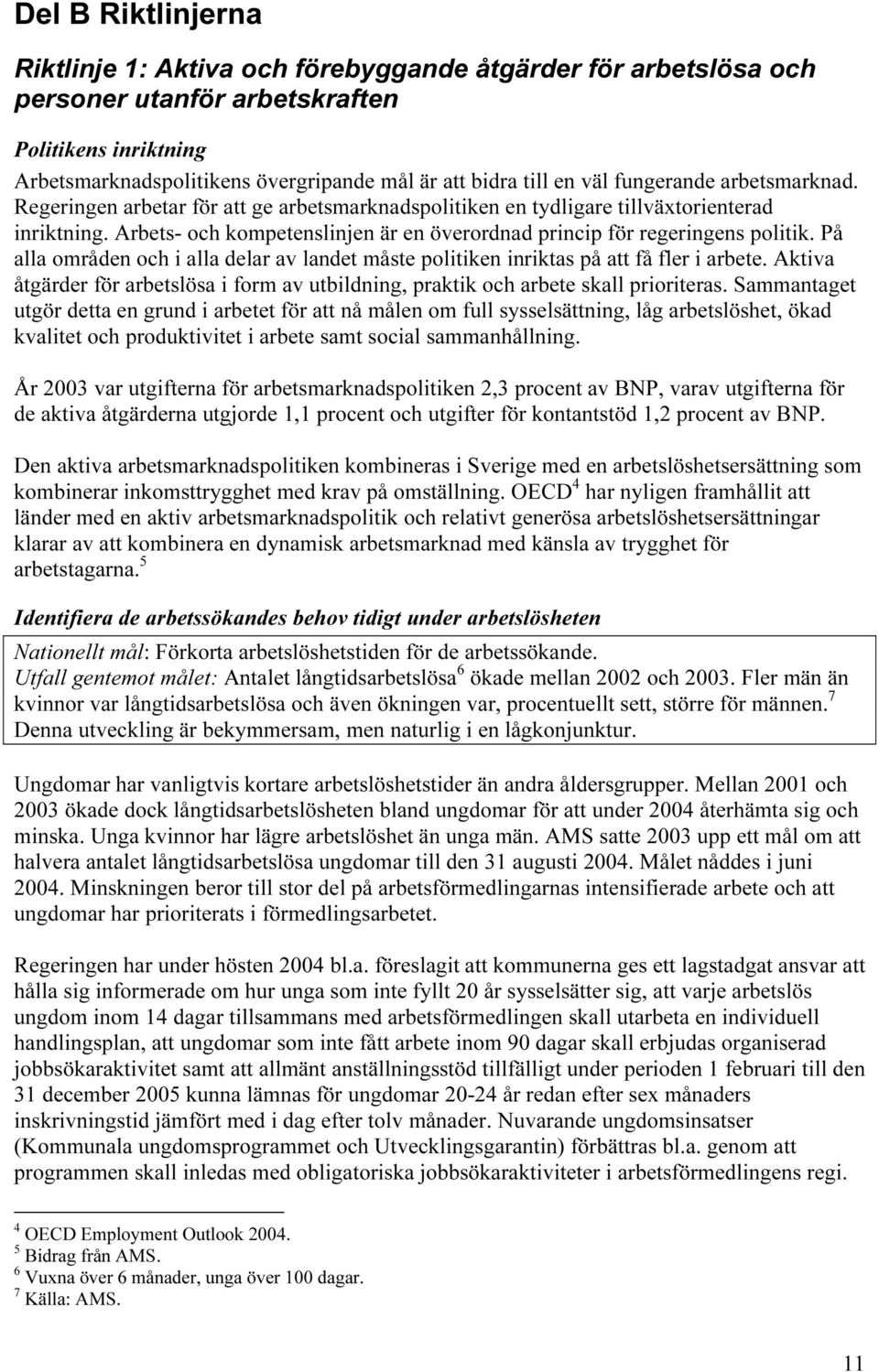 Arbets- och kompetenslinjen är en överordnad princip för regeringens politik. På alla områden och i alla delar av landet måste politiken inriktas på att få fler i arbete.