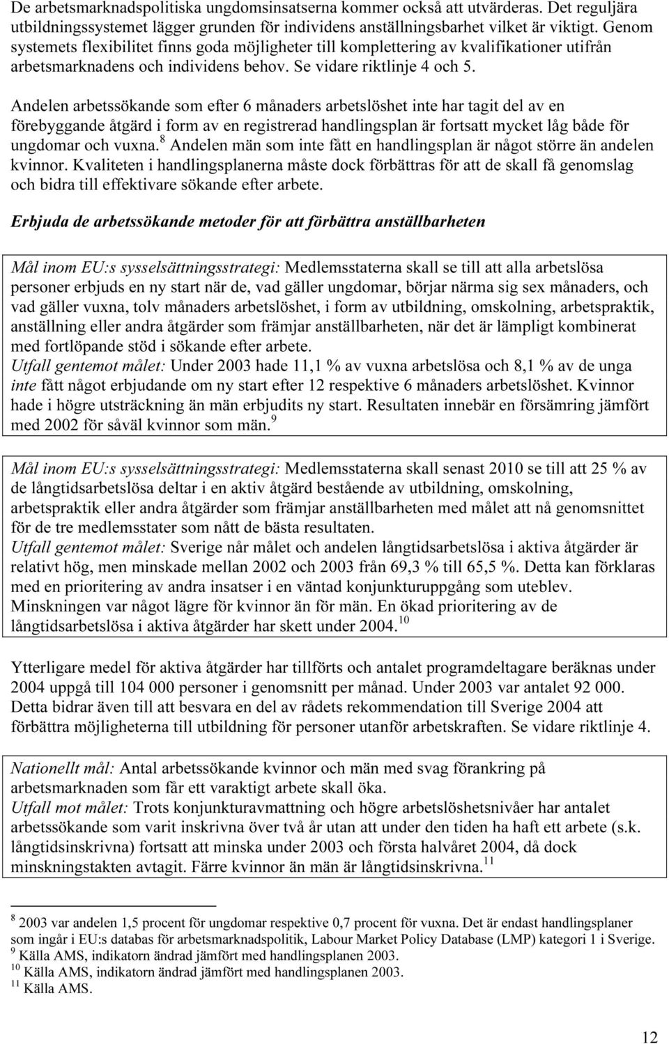 Andelen arbetssökande som efter 6 månaders arbetslöshet inte har tagit del av en förebyggande åtgärd i form av en registrerad handlingsplan är fortsatt mycket låg både för ungdomar och vuxna.