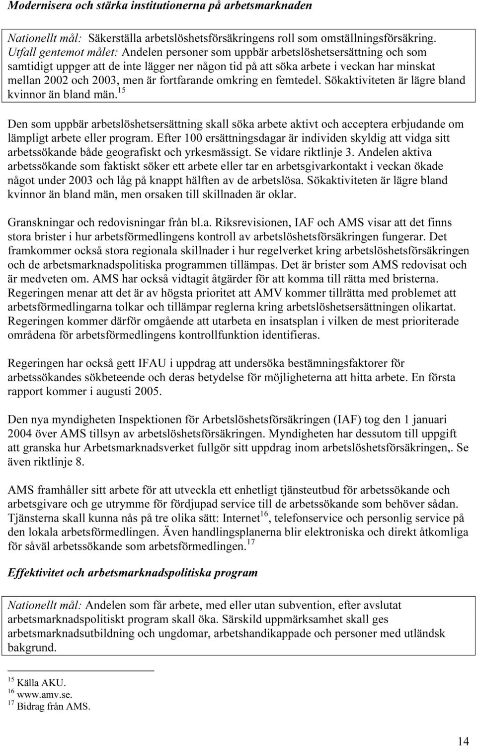är fortfarande omkring en femtedel. Sökaktiviteten är lägre bland kvinnor än bland män.