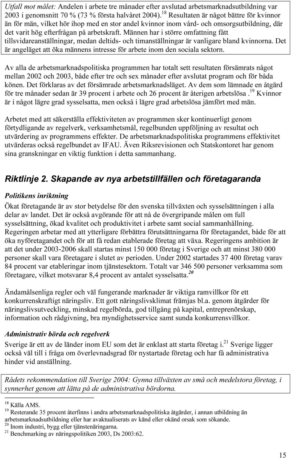 Männen har i större omfattning fått tillsvidareanställningar, medan deltids- och timanställningar är vanligare bland kvinnorna.