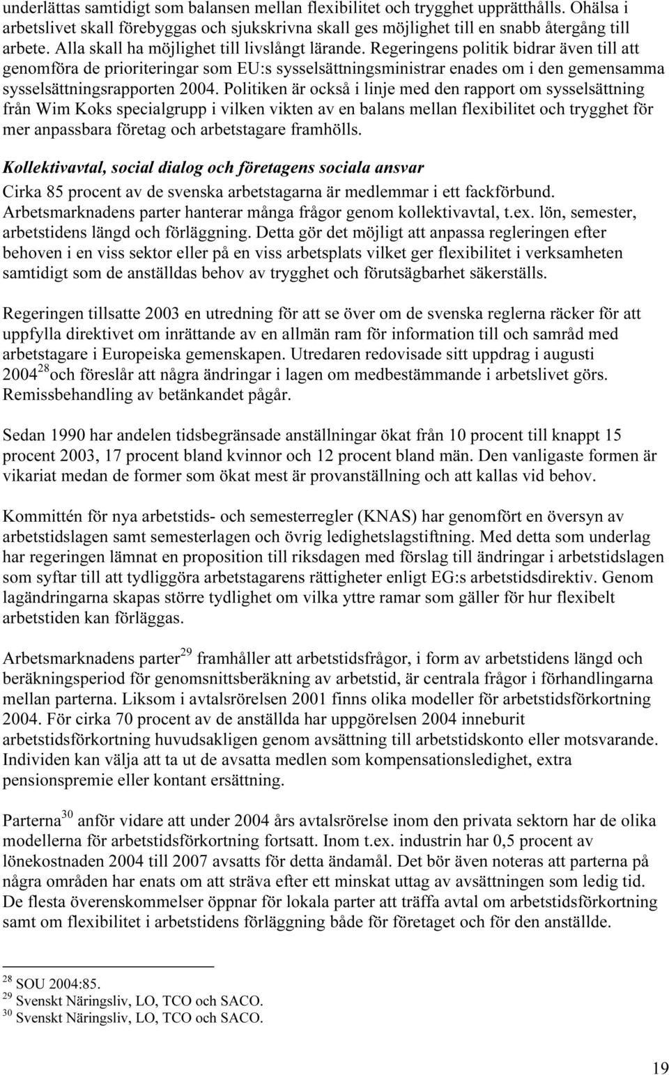 Regeringens politik bidrar även till att genomföra de prioriteringar som EU:s sysselsättningsministrar enades om i den gemensamma sysselsättningsrapporten 2004.