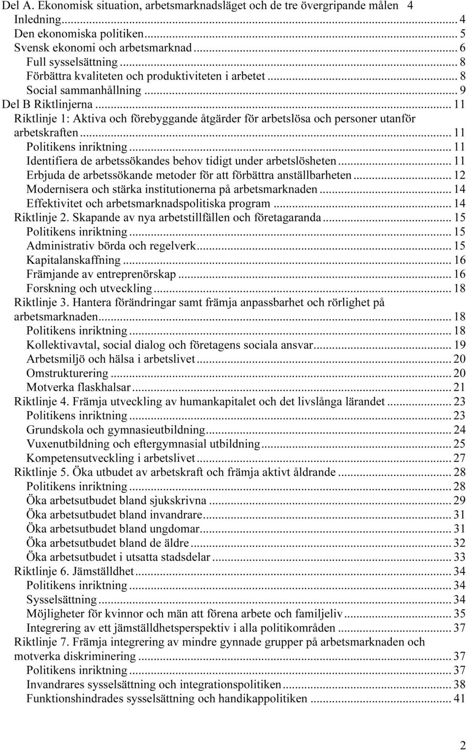 .. 11 Riktlinje 1: Aktiva och förebyggande åtgärder för arbetslösa och personer utanför arbetskraften... 11 Politikens inriktning... 11 Identifiera de arbetssökandes behov tidigt under arbetslösheten.
