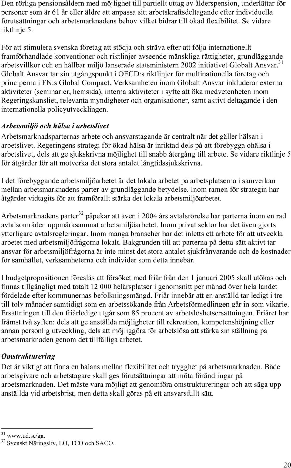 För att stimulera svenska företag att stödja och sträva efter att följa internationellt framförhandlade konventioner och riktlinjer avseende mänskliga rättigheter, grundläggande arbetsvillkor och en