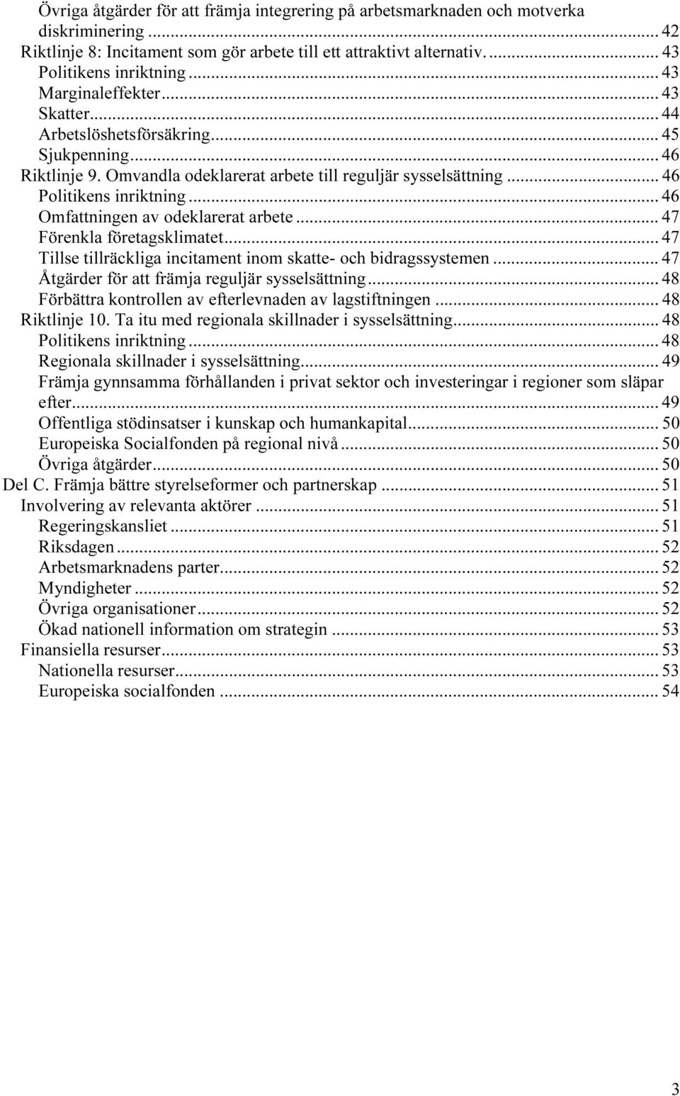.. 46 Omfattningen av odeklarerat arbete... 47 Förenkla företagsklimatet... 47 Tillse tillräckliga incitament inom skatte- och bidragssystemen... 47 Åtgärder för att främja reguljär sysselsättning.