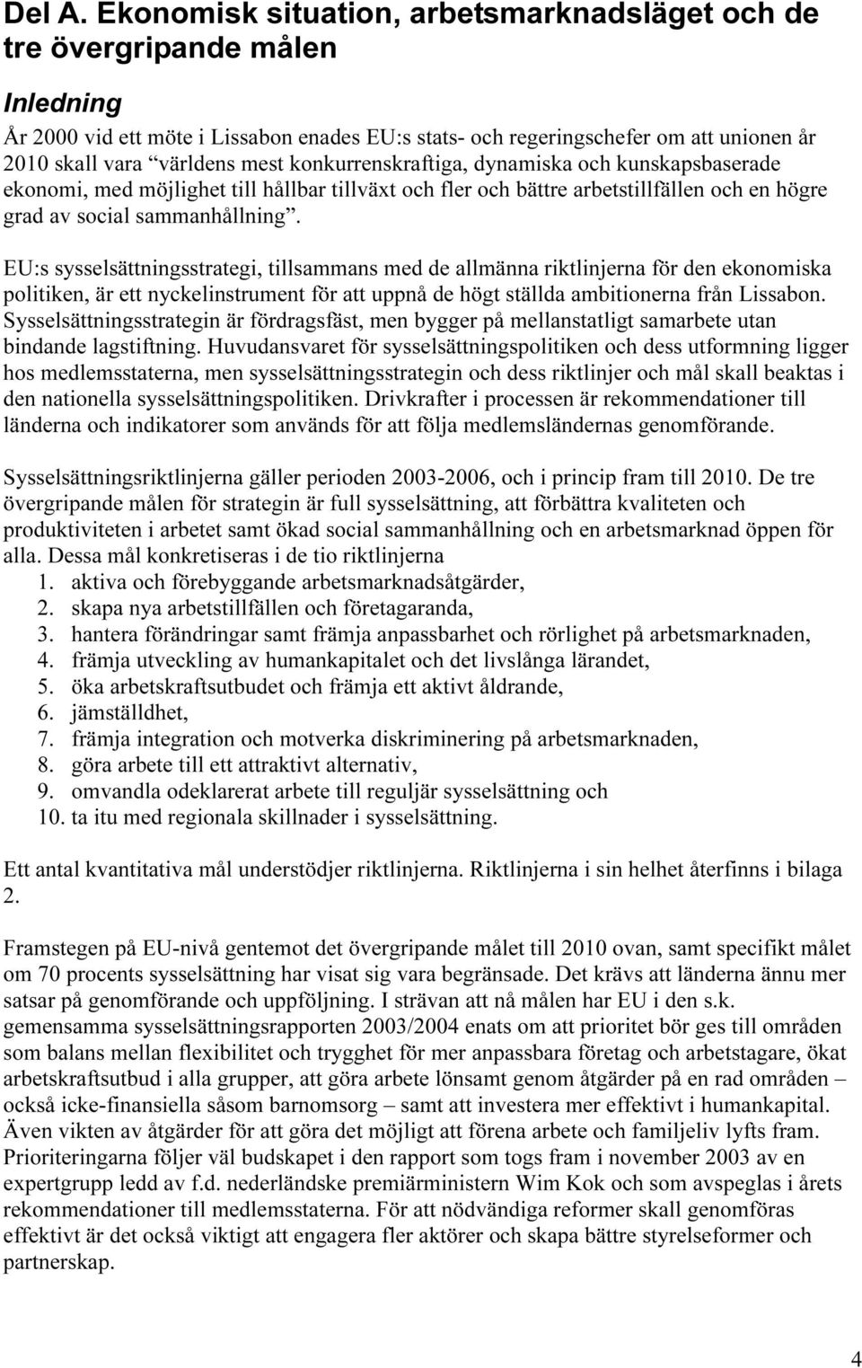 konkurrenskraftiga, dynamiska och kunskapsbaserade ekonomi, med möjlighet till hållbar tillväxt och fler och bättre arbetstillfällen och en högre grad av social sammanhållning.