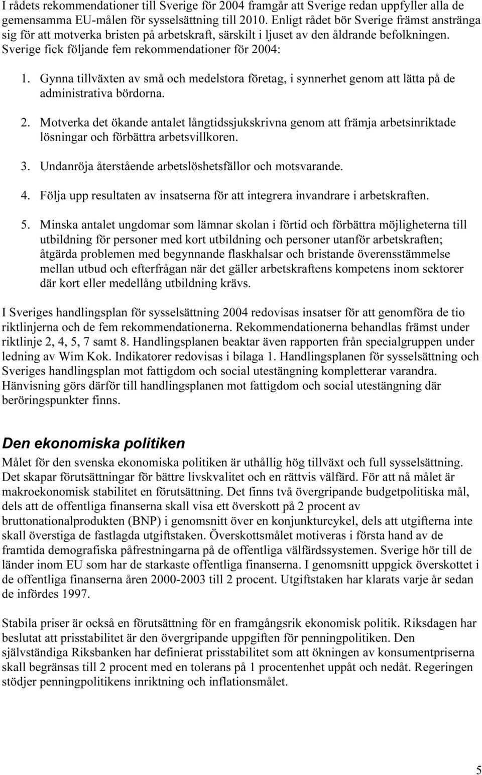 Gynna tillväxten av små och medelstora företag, i synnerhet genom att lätta på de administrativa bördorna. 2.