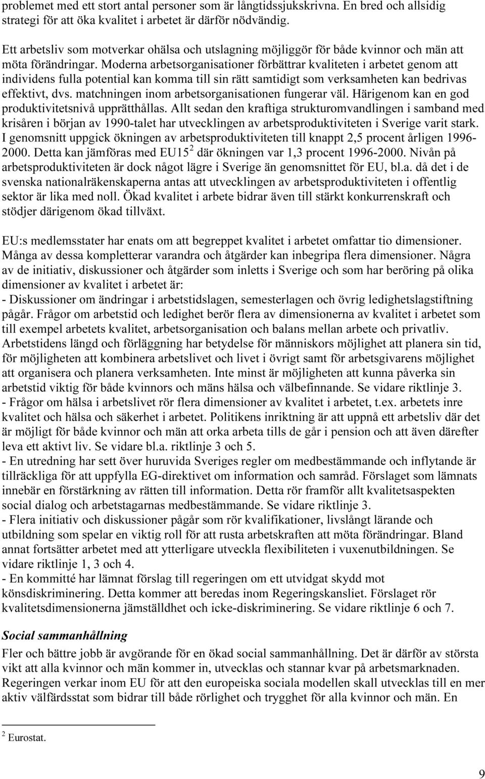 Moderna arbetsorganisationer förbättrar kvaliteten i arbetet genom att individens fulla potential kan komma till sin rätt samtidigt som verksamheten kan bedrivas effektivt, dvs.