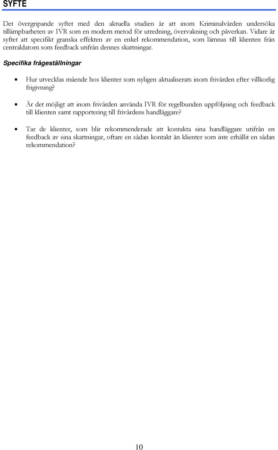 Specifika frågeställningar Hur utvecklas mående hos klienter som nyligen aktualiserats inom frivården efter villkorlig frigivning?