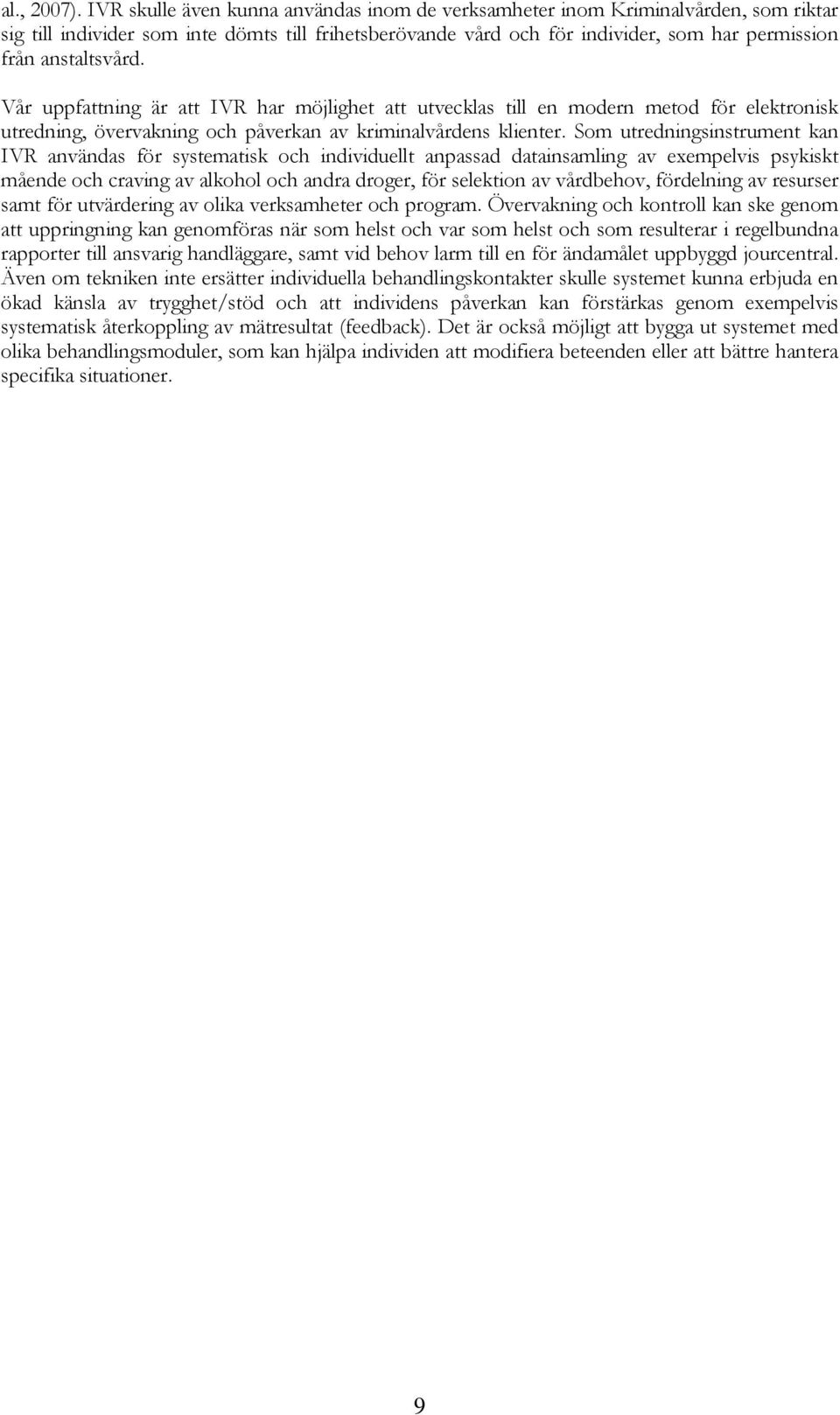 anstaltsvård. Vår uppfattning är att IVR har möjlighet att utvecklas till en modern metod för elektronisk utredning, övervakning och påverkan av kriminalvårdens klienter.
