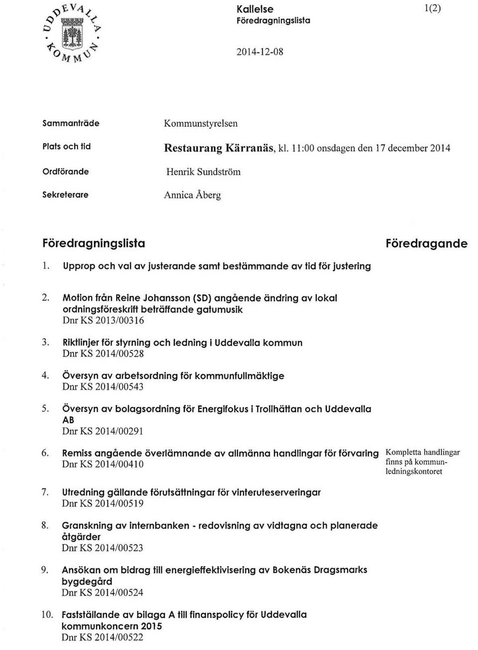 Motlon från Reine Johansson (SD) angående ändring av lokal ordningsföreskrift beträffande gatumusik D nr KS 2013/00316 3. Riktlinjer för styrning och ledning i Uddevalla kommun Dnr KS 2014/00528 4.
