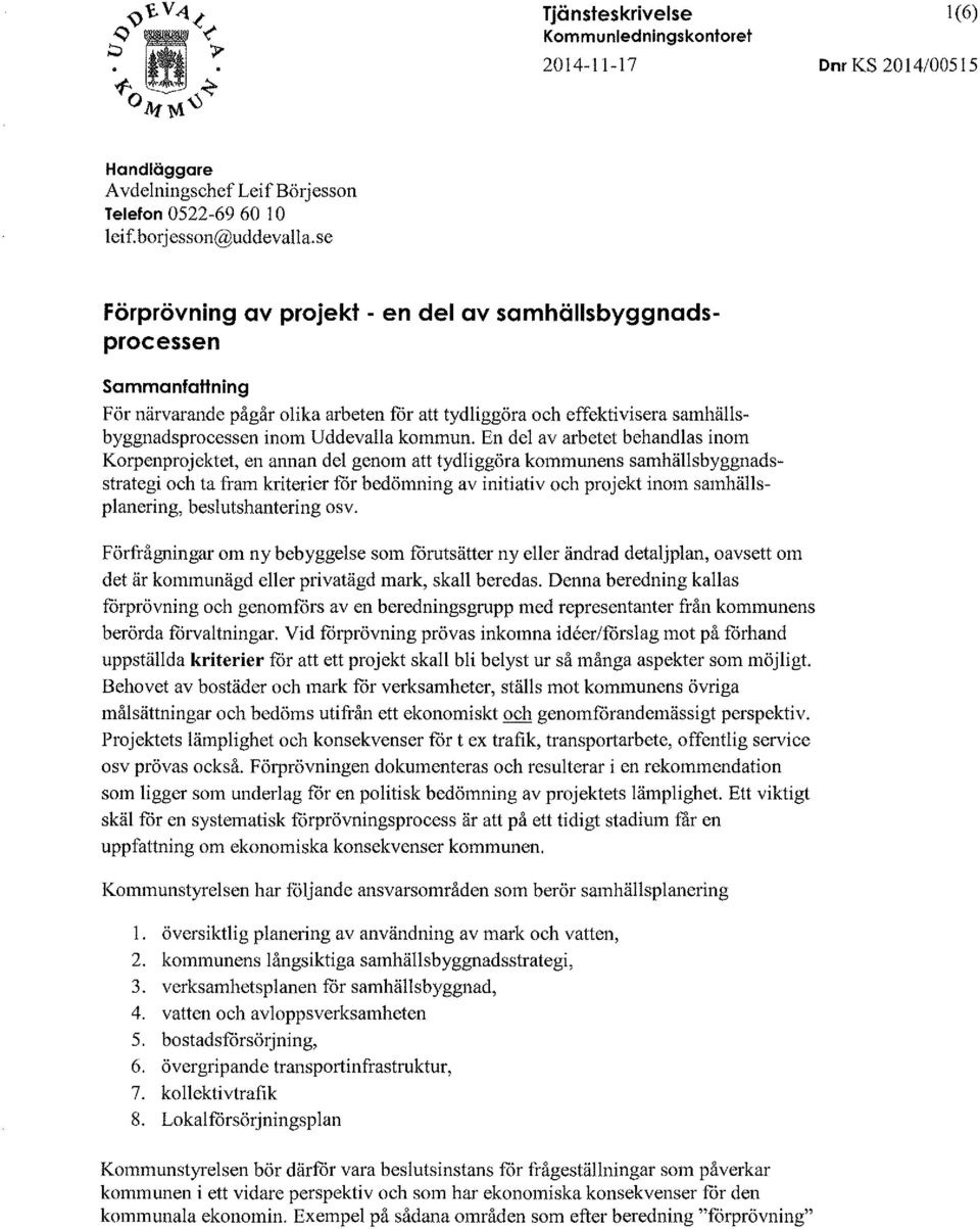 En del av arbetet behandlas inom Korpenprojektet, en annan del genom att tydliggöra kommunens samhällsbyggnadsstrategi och ta fram kriterier får bedömning av initiativ och projekt inom