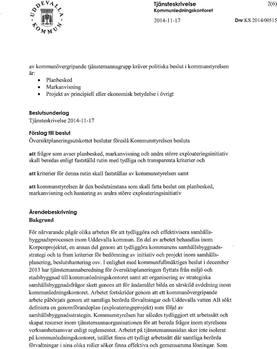 avser planbesked, markanvisning och andra större exploateringsinitiativ skall beredas enligt fastställd rutin med tydliga och transparenta kriterier och att kriterier för denna rutin skall