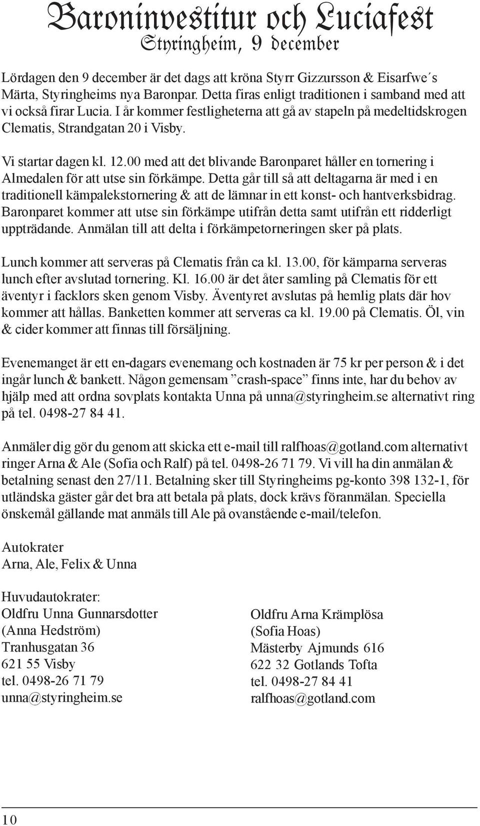 00 med att det blivande Baronparet håller en tornering i Almedalen för att utse sin förkämpe.