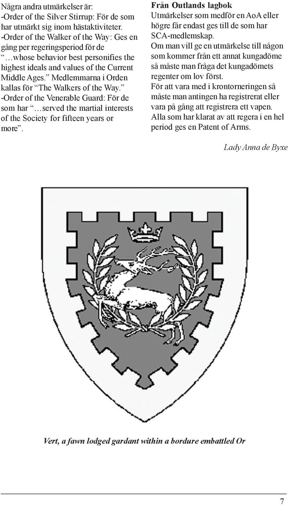 Medlemmarna i Orden kallas för The Walkers of the Way. -Order of the Venerable Guard: För de som har served the martial interests of the Society for fifteen years or more.