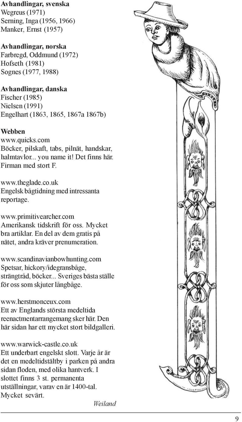 www.primitivearcher.com Amerikansk tidskrift för oss. Mycket bra artiklar. En del av dem gratis på nätet, andra kräver prenumeration. www.scandinavianbowhunting.
